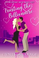 Trusting The Billionaire: A Marriage Of Convenience Romance