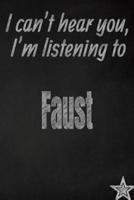 I Can't Hear You, I'm Listening to Faust Creative Writing Lined Journal