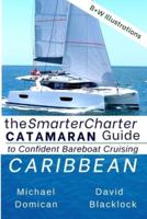 The SmarterCharter CATAMARAN Guide: Caribbean: Insiders' tips for confident BAREBOAT cruising