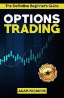 Options Trading: The Definitive Beginner's Guide: 11 Rules to Follow, 8 Rookie Mistakes to Avoid, 10 Simple But Profitable Strategies t