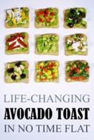 Life-Changing Avocado Toast: In No Time Flat