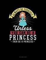 Always Be Yourself Unless You Can Be a Princess Then Be a Princess