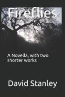 Fireflies: A Novella, with Two Shorter Works