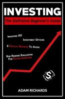 Investing: The Definitive Beginner's Guide: Investing 101, Investment Options, 5 Crucial Mistakes to Avoid & Risk Reward Evaluati
