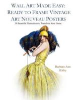 Wall Art Made Easy: Ready to Frame Vintage Art Nouveau Posters: 30 Beautiful Illustrations to Transform Your Home