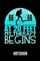 At 20 Feet My Therapy Begins Notebook