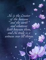 He Is the Creator of the Heavens and the Earth and Whatever Lieth Between Them, and He Truly Is a Witness Over All Things.