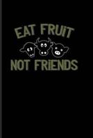 Eat Fruit Not Friends