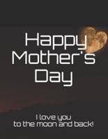 Happy Mother's Day - I Love You To The Moon And Back