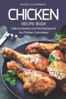 Chicken Recipe Book: Delicious Baked and Fried Recipes for the Chicken Connoisseur