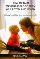 How to Talk to Your Child So They Will Listen and Learn