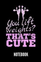 You Lift Weights? That's Cute Notebook