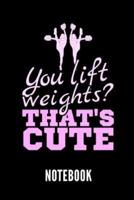 You Lift Weights? That's Cute Notebook