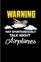 Warning May Spontaneously Talk About Airplanes