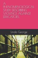 A Phenomenological Study Describing Violence Against Educators