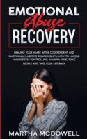 Emotional Abuse Recovery: Healing Your Heart after Codependent and Emotionally Abusive Relationships: How to Handle Narcissists, Controlling, Manipulative, Toxic People and Take Your Life Back