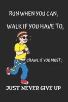 Run When You Can Walk If You Have to Crawl If You Must Just Never Give Up