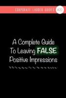 A Complete Guide To Leaving False Positive Impressions