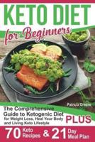 Keto Diet for Beginners: The Comprehensive Guide to Ketogenic Diet for Weight Loss, Heal Your Body and Living Keto Lifestyle PLUS 70 Keto Recipes & 21-Day Meal Plan Program