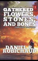 Gathered Flowers, Stones, and Bones: Fabulist Fictions