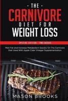The Carnivore Diet For Weight Loss: Special Edition - Two Books - Melt Fat and Increase Metabolism Quickly On The Carnivore Diet Used With Apple Cider Vinegar Supplementation