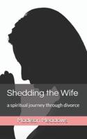 Shedding the Wife: a spiritual journey through divorce