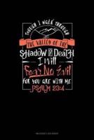 Though I Walk Through the Valley of the Shadow of Death I Will Fear No Evil for You Are With Me