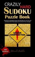 Crazily Hard Sudoku Puzzle Book: 300 Hard To Impossible Puzzles That Will Make You Pull Your Hair And Swear Not To Play Sudoku For The Rest Of Your Life Again