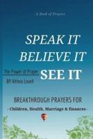 Speak It, Believe It, See It -The Power of Prayer