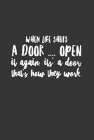 When Life Shuts a Door Open It Again It's a Door That's How They Work