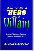 How to Be a Hero Like a Villain