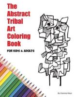 The Abstract Tribal Art Coloring Book for Kids & Adults