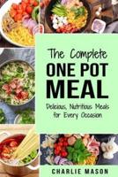 The Complete One Pot Meal: Delicious, Nutritious Meals for Every Occasion