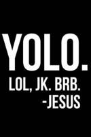 Yolo. Lol, Jk. Brb. -Jesus