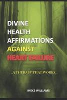 Divine Health Affirmations Against Heart Failure