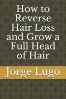 How to Reverse Hair Loss and Grow a Full Head of Hair