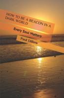 HOW TO BE A BEACON IN A DARK WORLD: Every Soul Matters