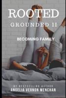 Rooted: Grounded II: Becoming Family