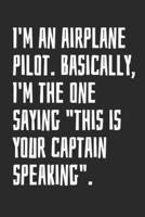 I'm An Airplane Pilot. Basically, I'm The One Saying This Is Your Captain Speaking.