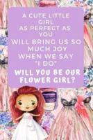 A Cute Little Girl as Perfect as You Will Bring Us So Much Joy When We Say I Do Will You Be Our Flower Girl