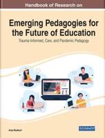 Handbook of Research on Emerging Pedagogies for the Future of Education: Trauma-Informed, Care, and Pandemic Pedagogy