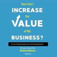 How Can I Increase the Value of My Business? Lib/E