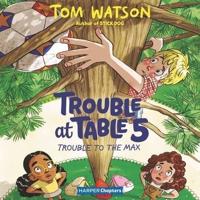 Trouble at Table 5 #5: Trouble to the Max Lib/E