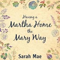 Having a Martha Home the Mary Way Lib/E