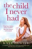 The Child I Never Had: A completely unforgettable and heartbreaking page-turner about the power of a mother's love