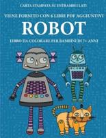 Libro da colorare per bambini di 7+ anni (Robot) : Questo libro contiene 40 pagine a colori senza stress progettate per ridurre la frustrazione e aumentare la fiducia dei bambini in si stessi. Questo libro è stato progettato per aiutare i bambini a svilup