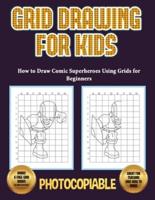 How to Draw Comic Superheroes Using Grids for Beginners (Grid Drawing for Kids) : This book teaches kids how to draw using grids. This book contains 40 illustrations and 40 grids to practice with.