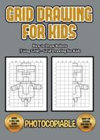 How to Draw Robots (Using Grids) - Grid Drawing for Kids: This book will show you how to draw a robot, using a step by step approach. Use grids and learn how to draw robot images and how to draw a robot easy.