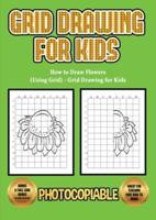 How to Draw Flowers (Using Grid) - Grid Drawing for Kids: This book will show you how to draw flowers easy, using step by step approach. How to draw flowers step by step for kids using grids.