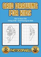 How to Draw Fish (Using Grid) - Grid Drawing for Kids: This book will show you how to draw a cute very easy fish, using a step by step approach. Includes how to draw fish cartoon and how to draw fish easy.